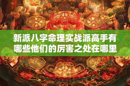 新派八字命理实战派高手有哪些他们的厉害之处在哪里