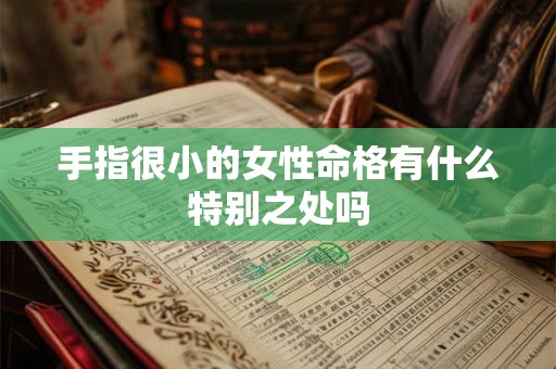 手指很小的女性命格有什么特别之处吗