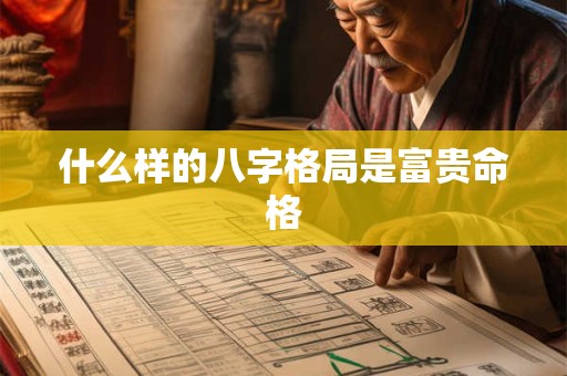 什么样的八字格局是富贵命格