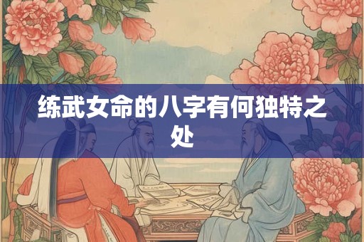 练武女命的八字有何独特之处