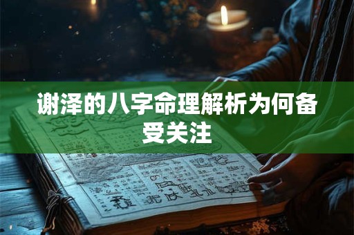 谢泽的八字命理解析为何备受关注