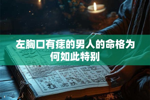 左胸口有痣的男人的命格为何如此特别