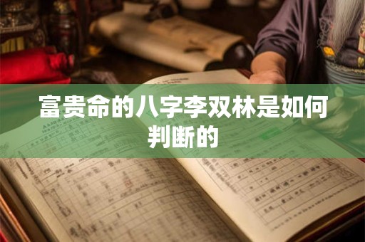 富贵命的八字李双林是如何判断的