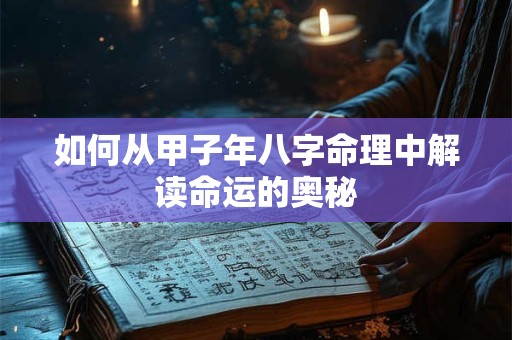 如何从甲子年八字命理中解读命运的奥秘