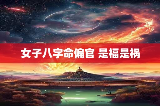 女子八字命偏官 是福是祸