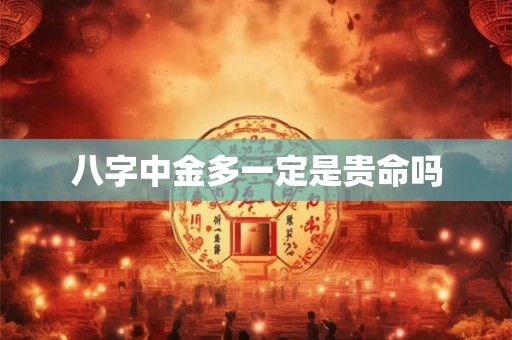 八字中金多一定是贵命吗