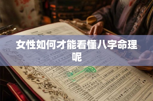 女性如何才能看懂八字命理呢