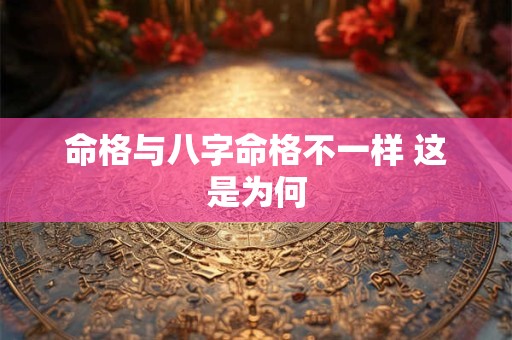 命格与八字命格不一样 这是为何