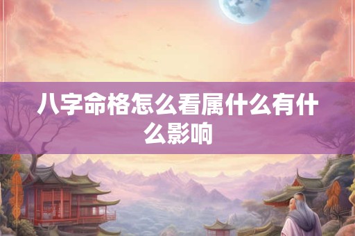 八字命格怎么看属什么有什么影响