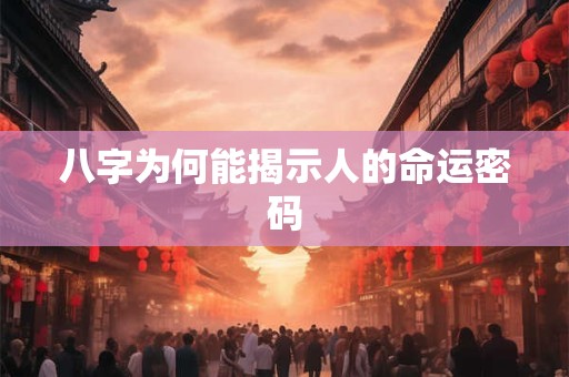 八字为何能揭示人的命运密码