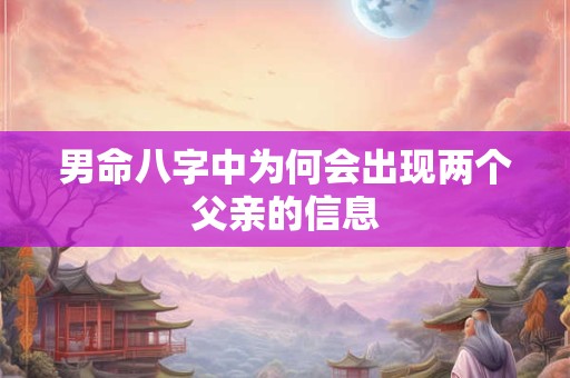 男命八字中为何会出现两个父亲的信息