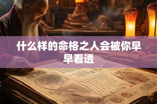 什么样的命格之人会被你早早看透