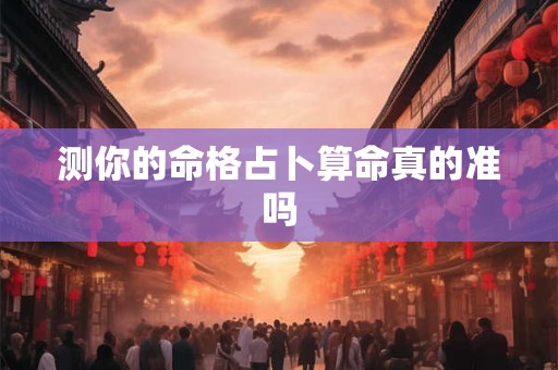 测你的命格占卜算命真的准吗