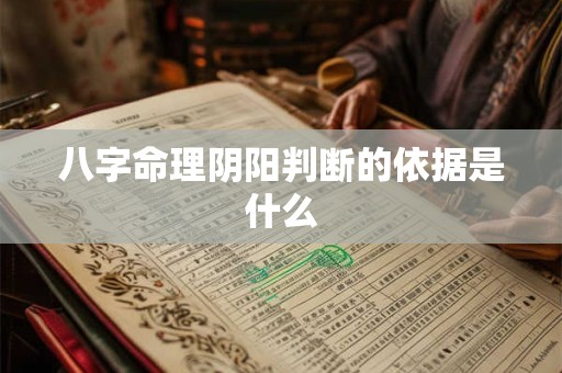 详细阅读:八字命理阴阳判断的依据是什么 八字命理阴阳判断的依据是什么