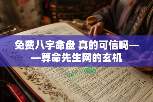 免费八字命盘 真的可信吗——算命先生网的玄机 免费八字命盘 真的可信吗——算命先生网的玄机