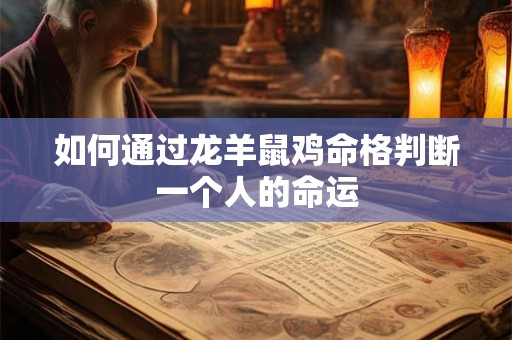如何通过龙羊鼠鸡命格判断一个人的命运