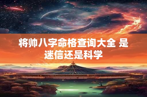 将帅八字命格查询大全 是迷信还是科学