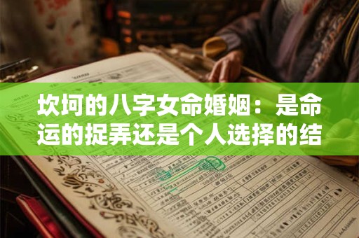 坎坷的八字女命婚姻：是命运的捉弄还是个人选择的结果