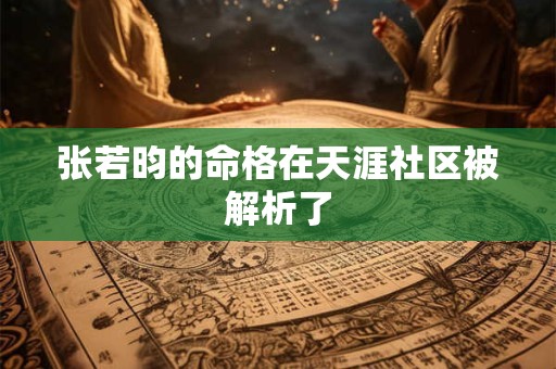 张若昀的命格在天涯社区被解析了