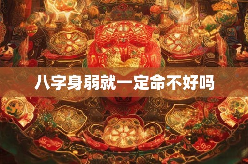 八字身弱就一定命不好吗