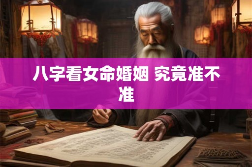 八字看女命婚姻 究竟准不准 八字看女命婚姻 究竟准不准