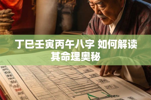 丁巳壬寅丙午八字 如何解读其命理奥秘