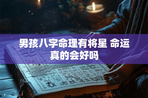 男孩八字命理有将星 命运真的会好吗