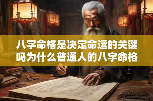 八字命格是决定命运的关键吗为什么普通人的八字命格如此常见