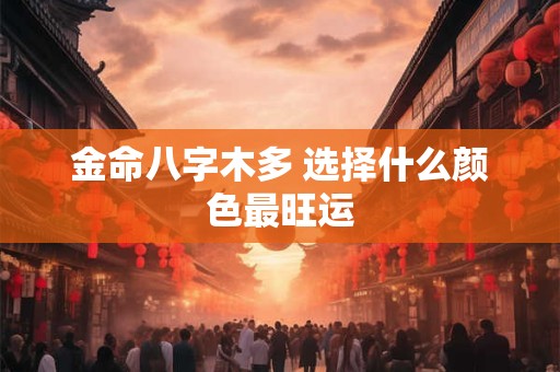金命八字木多 选择什么颜色最旺运
