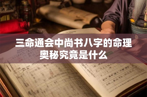 三命通会中尚书八字的命理奥秘究竟是什么