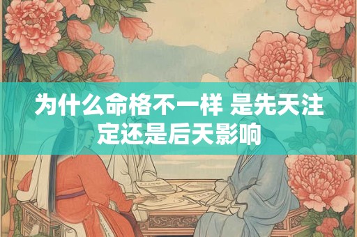 为什么命格不一样 是先天注定还是后天影响