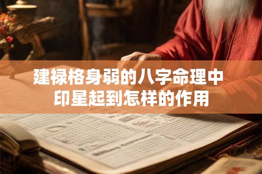 建禄格身弱的八字命理中 印星起到怎样的作用