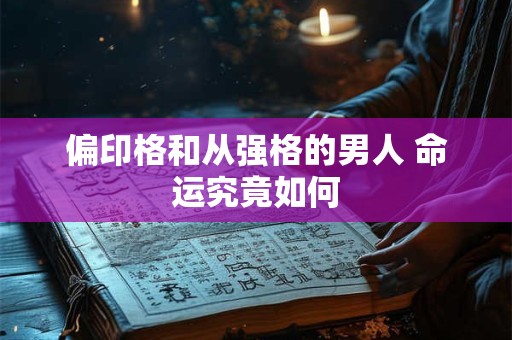 偏印格和从强格的男人 命运究竟如何