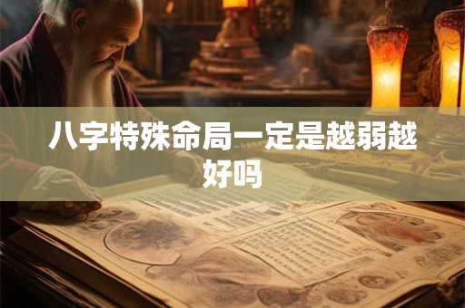 八字特殊命局一定是越弱越好吗