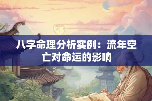 八字命理分析实例：流年空亡对命运的影响