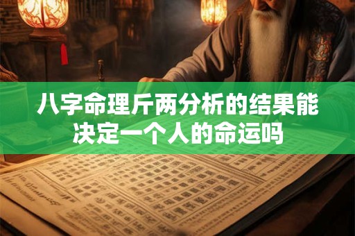 八字命理斤两分析的结果能决定一个人的命运吗