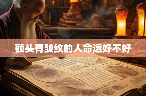 额头有皱纹的人命运好不好