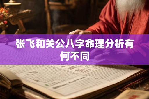 张飞和关公八字命理分析有何不同