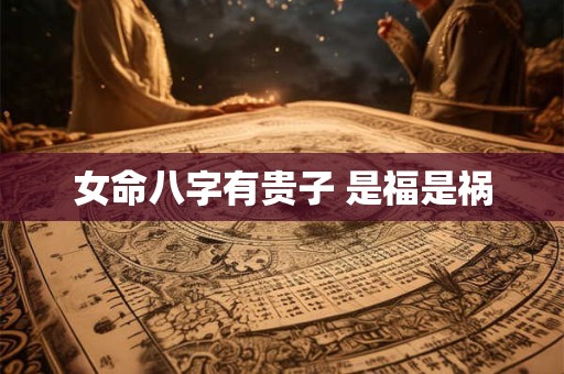 女命八字有贵子 是福是祸