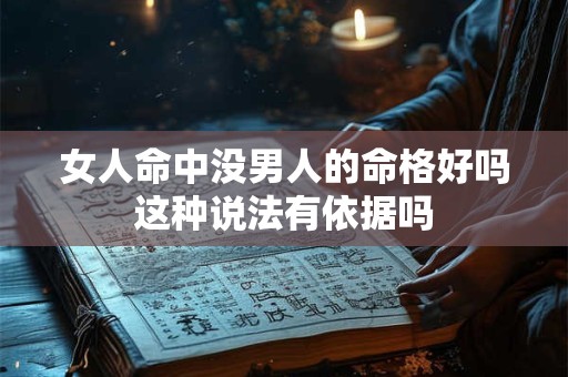 女人命中没男人的命格好吗这种说法有依据吗
