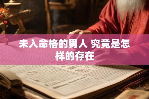 未入命格的男人 究竟是怎样的存在