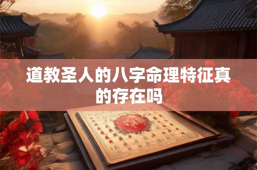 道教圣人的八字命理特征真的存在吗