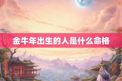 金牛年出生的人是什么命格