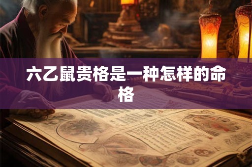 六乙鼠贵格是一种怎样的命格