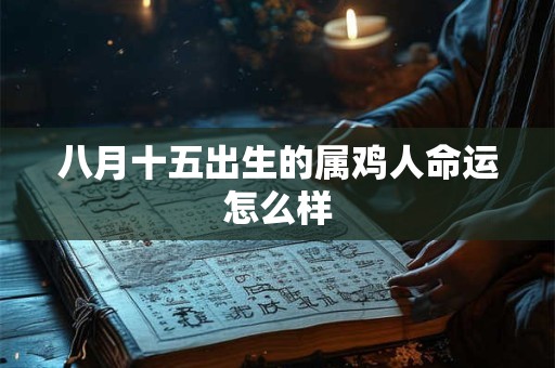 八月十五出生的属鸡人命运怎么样