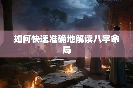 如何快速准确地解读八字命局