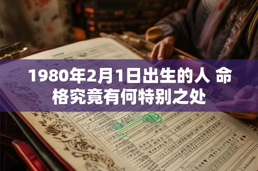 1980年2月1日出生的人 命格究竟有何特别之处