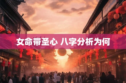 女命带圣心 八字分析为何