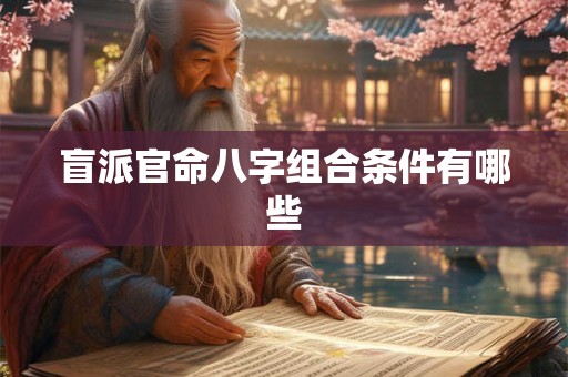 盲派官命八字组合条件有哪些