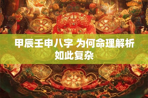 甲辰壬申八字 为何命理解析如此复杂